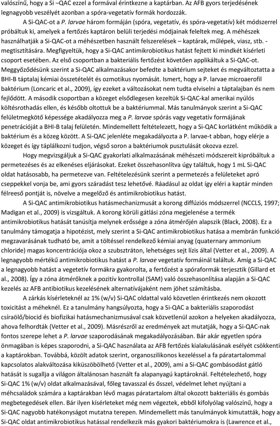 A méhészek használhatják a Si-QAC-ot a méhészetben használt felszerelések kaptárak, műlépek, viasz, stb. - megtisztítására.