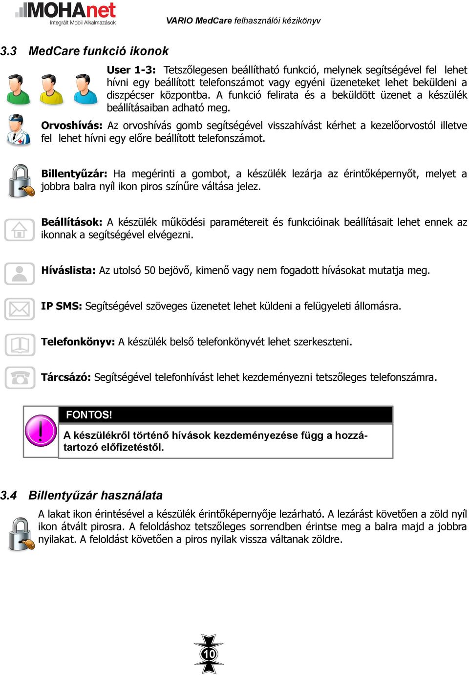 Orvoshívás: Az orvoshívás gomb segítségével visszahívást kérhet a kezelőorvostól illetve fel lehet hívni egy előre beállított telefonszámot.