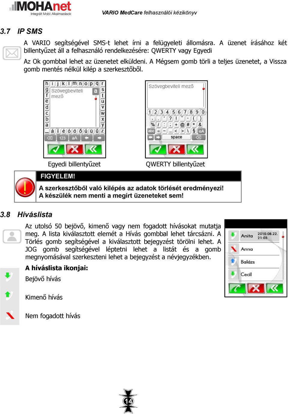 A Mégsem gomb törli a teljes üzenetet, a Vissza gomb mentés nélkül kilép a szerkesztőből. Egyedi billentyűzet QWERTY billentyűzet FIGYELEM! A szerkesztőből való kilépés az adatok törlését eredményezi!