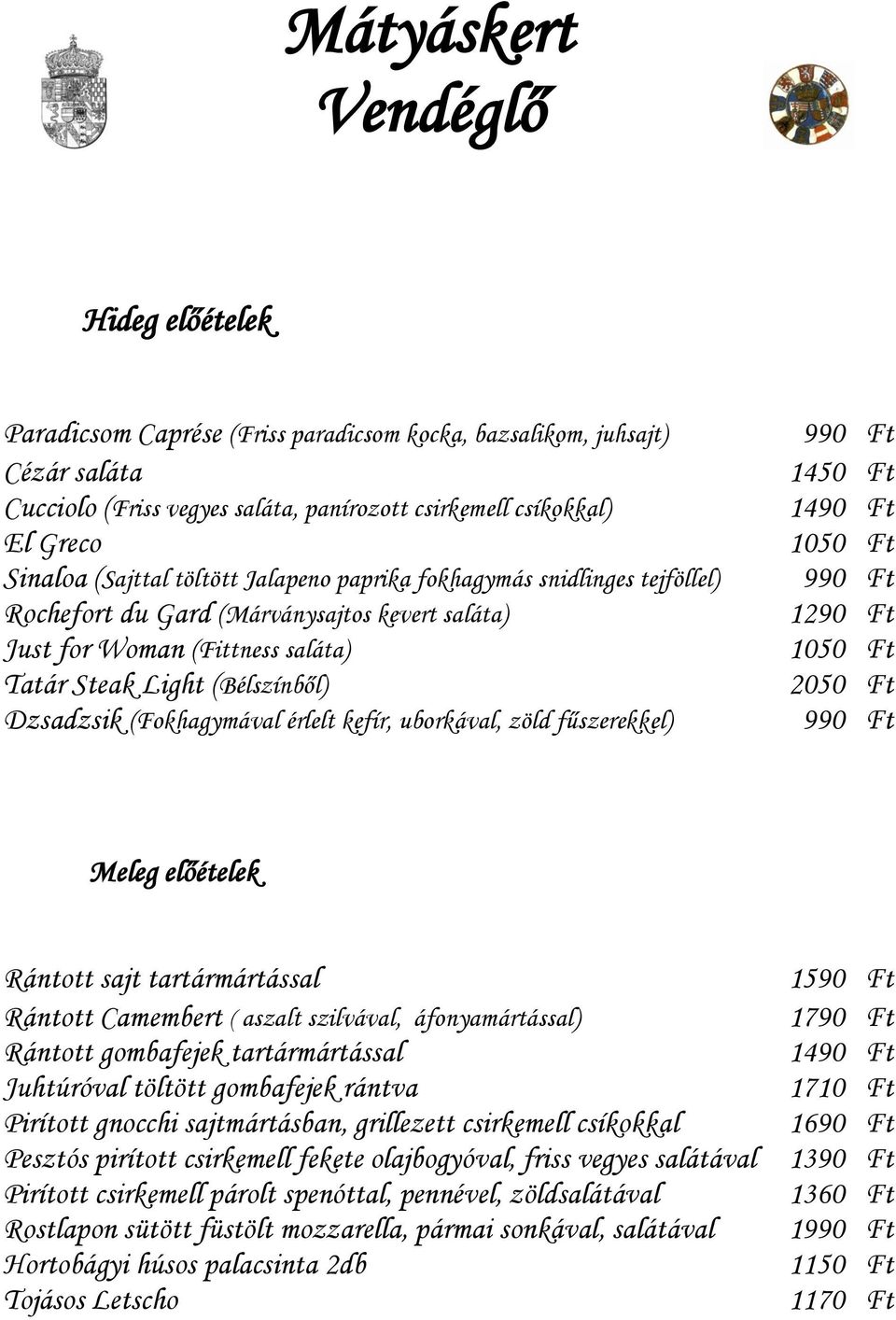 (Bélszínből) 2050 Ft Dzsadzsik (Fokhagymával érlelt kefír, uborkával, zöld fűszerekkel) 990 Ft Meleg előételek Rántott sajt tartármártással 1590 Ft Rántott Camembert ( aszalt szilvával,