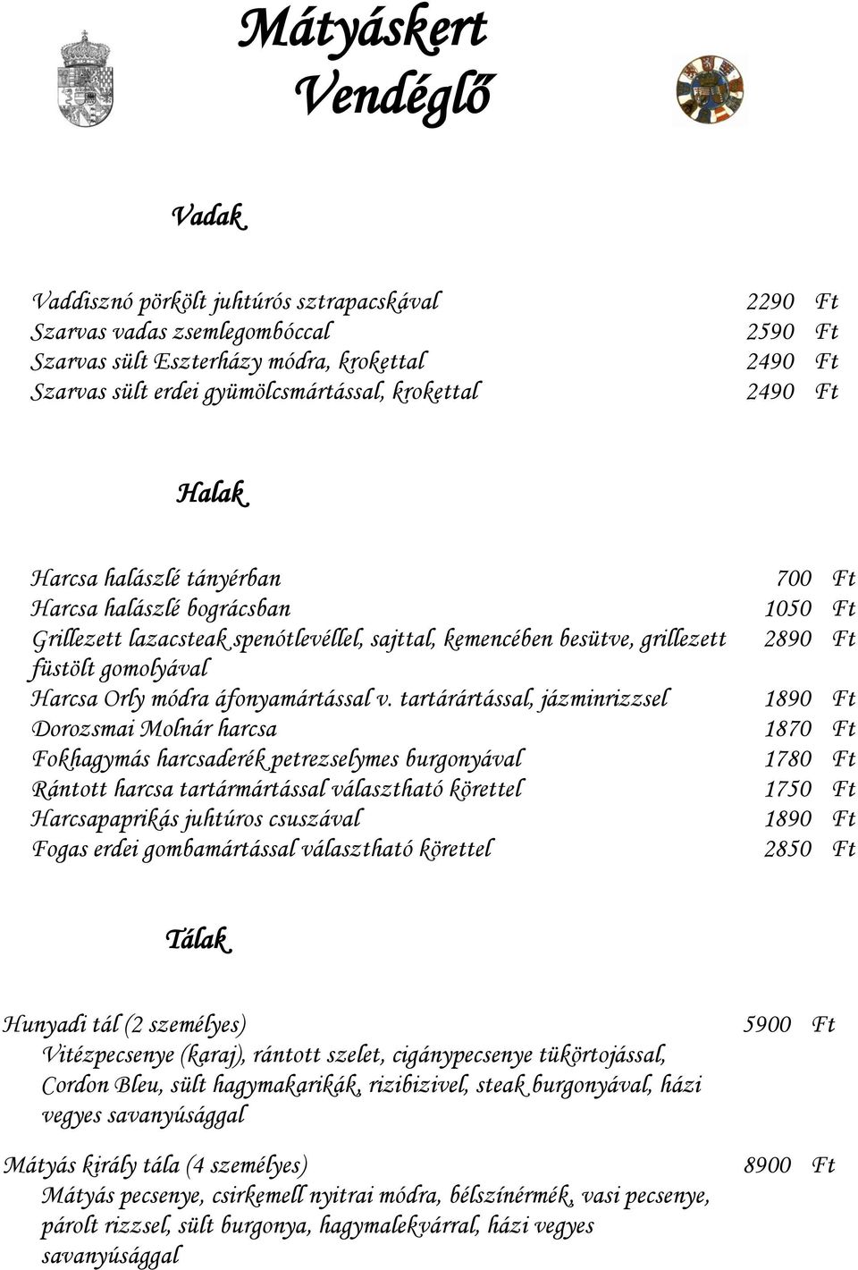 tartárártással, jázminrizzsel Dorozsmai Molnár harcsa Fokhagymás harcsaderék petrezselymes burgonyával Rántott harcsa tartármártással választható körettel Harcsapaprikás juhtúros csuszával Fogas