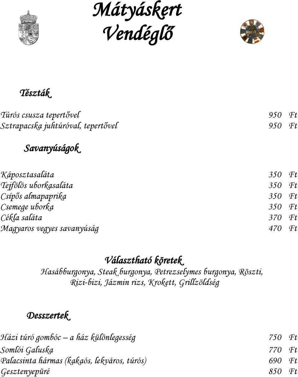 köretek Hasábburgonya, Steak burgonya, Petrezselymes burgonya, Röszti, Rizi-bizi, Jázmin rizs, Krokett, Grillzöldség Desszertek