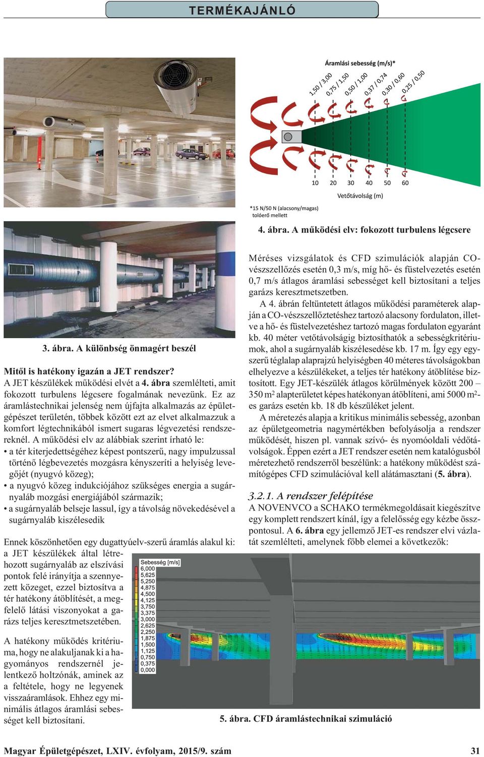 Ez az áramlástechnikai jelenség nem újfajta alkalmazás az épületgépészet területén, többek között ezt az elvet alkalmazzuk a komfort légtechnikából ismert sugaras légvezetési rendszereknél.