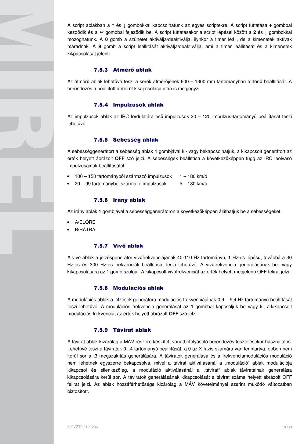 A 9 gomb a script leállítását aktiválja/deaktiválja, ami a timer leállítását és a kimenetek kikpacsolását jelenti. 7.5.