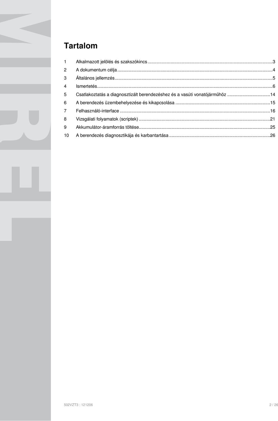 ..14 6 A berendezés üzembehelyezése és kikapcsolása...15 7 Felhasználó-interface.