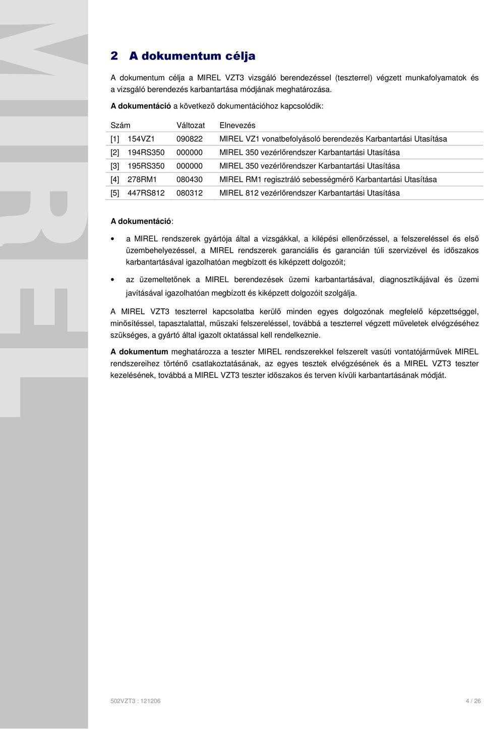 vezérlőrendszer Karbantartási Utasítása [3] 195RS350 000000 MIREL 350 vezérlőrendszer Karbantartási Utasítása [4] 278RM1 080430 MIREL RM1 regisztráló sebességmérő Karbantartási Utasítása [5] 447RS812