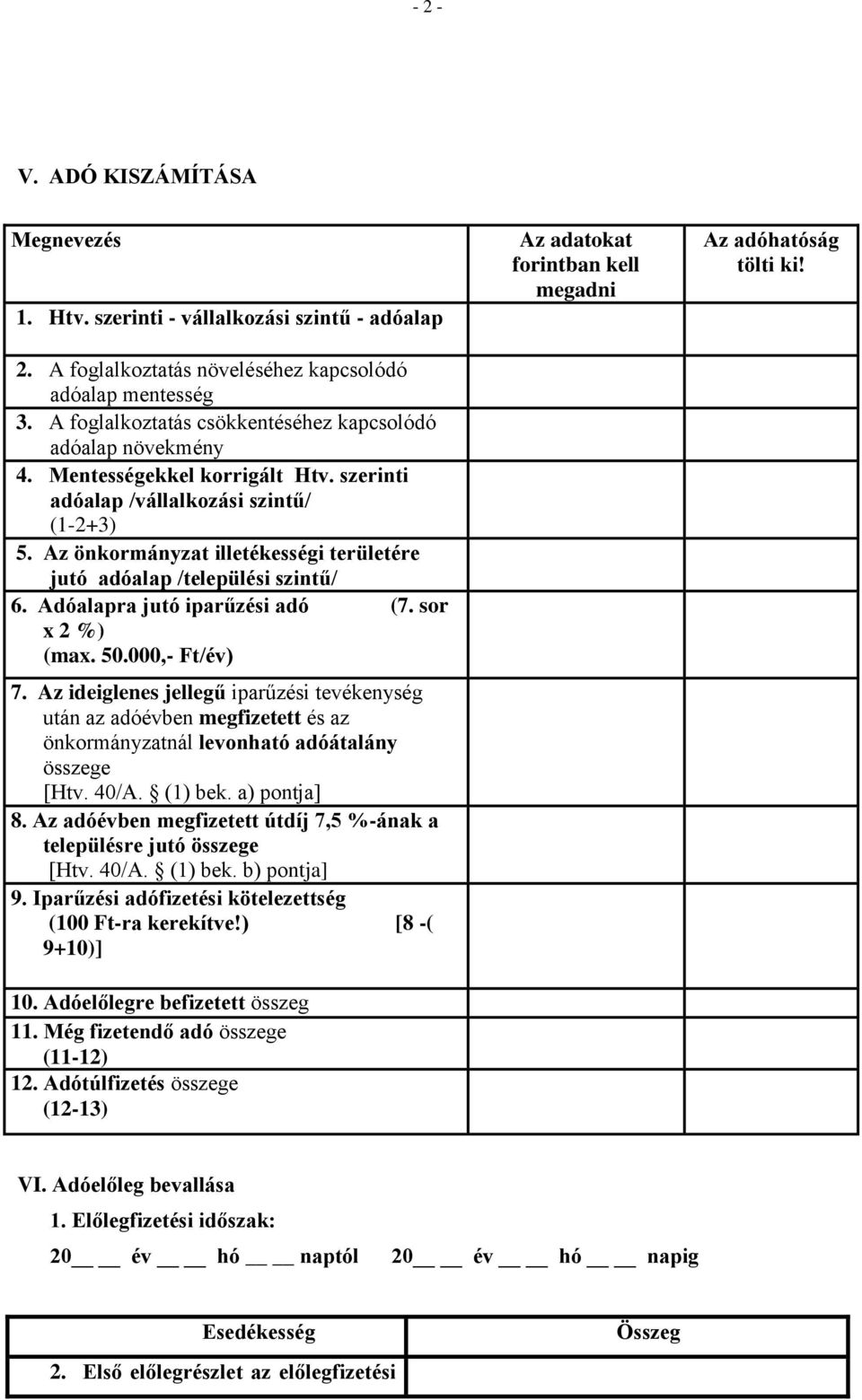 Az önkormányzat illetékességi területére jutó adóalap /települési szintű/ 6. Adóalapra jutó iparűzési adó (7. sor x 2 %) (max. 50.000,- Ft/év) 7.