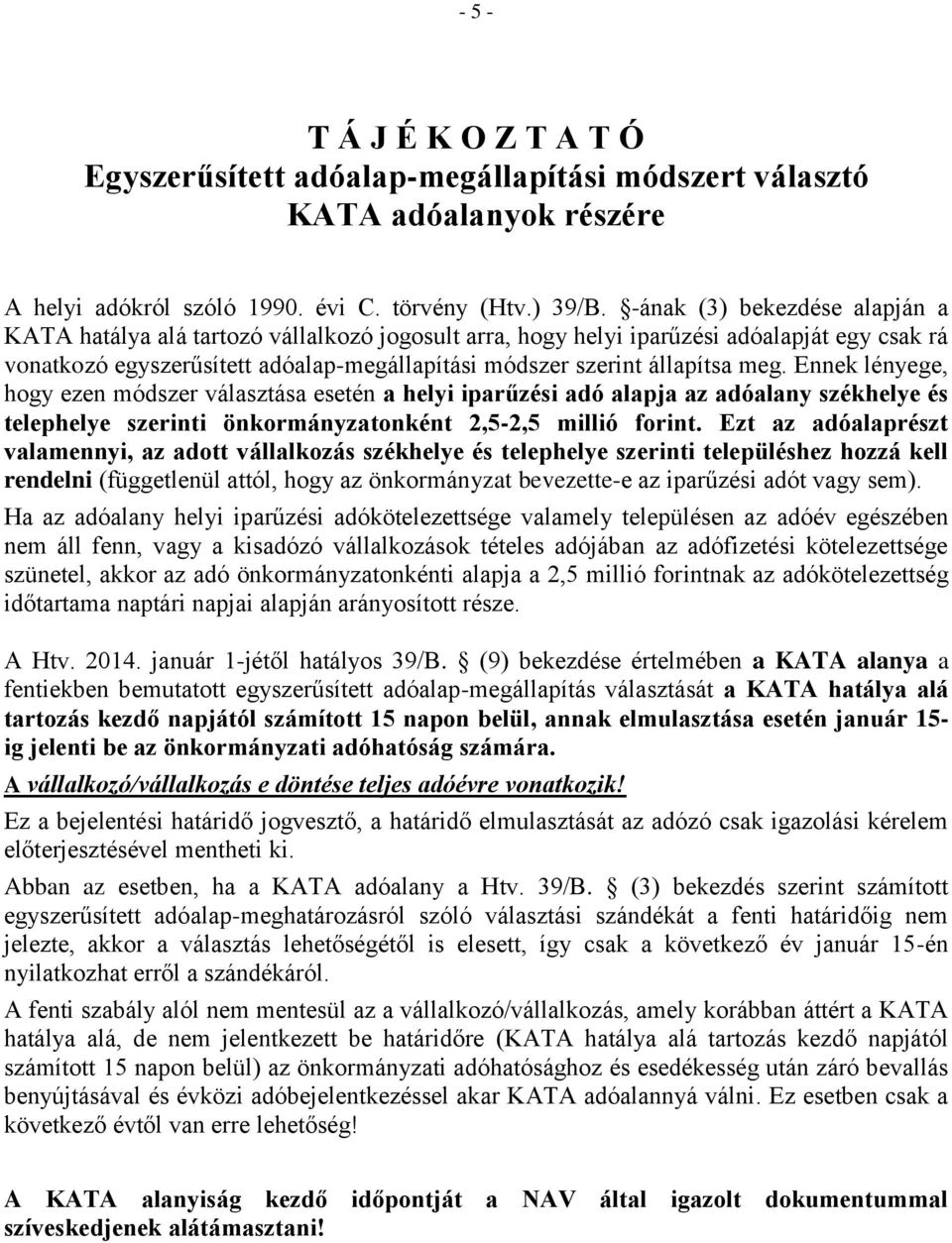 meg. Ennek lényege, hogy ezen módszer választása esetén a helyi iparűzési adó alapja az adóalany székhelye és telephelye szerinti önkormányzatonként 2,5-2,5 millió forint.