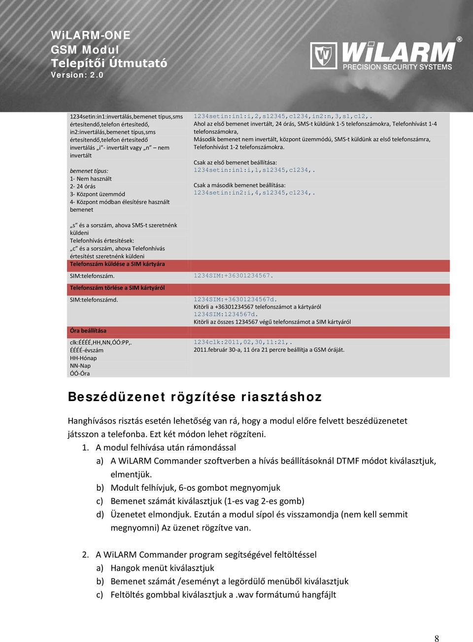 értesítést szeretnénk küldeni Telefonszám küldése a SIM kártyára SIM:telefonszám. Telefonszám törlése a SIM kártyáról SIM:telefonszámd. Óra beállítása clk:éééé,hh,nn,óó:pp,.