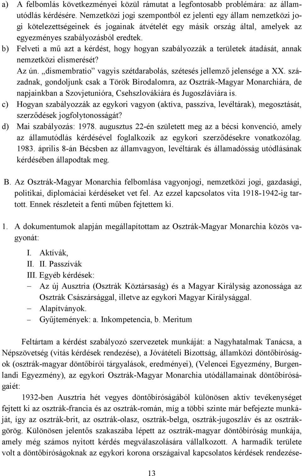 b) Felveti a mű azt a kérdést, hogy hogyan szabályozzák a területek átadását, annak nemzetközi elismerését? Az ún. dismembratio vagyis szétdarabolás, szétesés jelemző jelensége a XX.