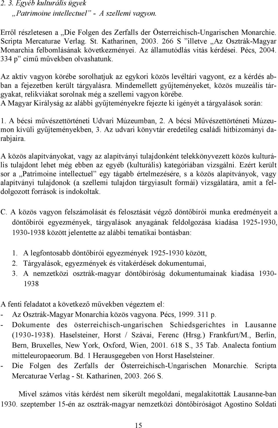 Az aktív vagyon körébe sorolhatjuk az egykori közös levéltári vagyont, ez a kérdés abban a fejezetben került tárgyalásra.