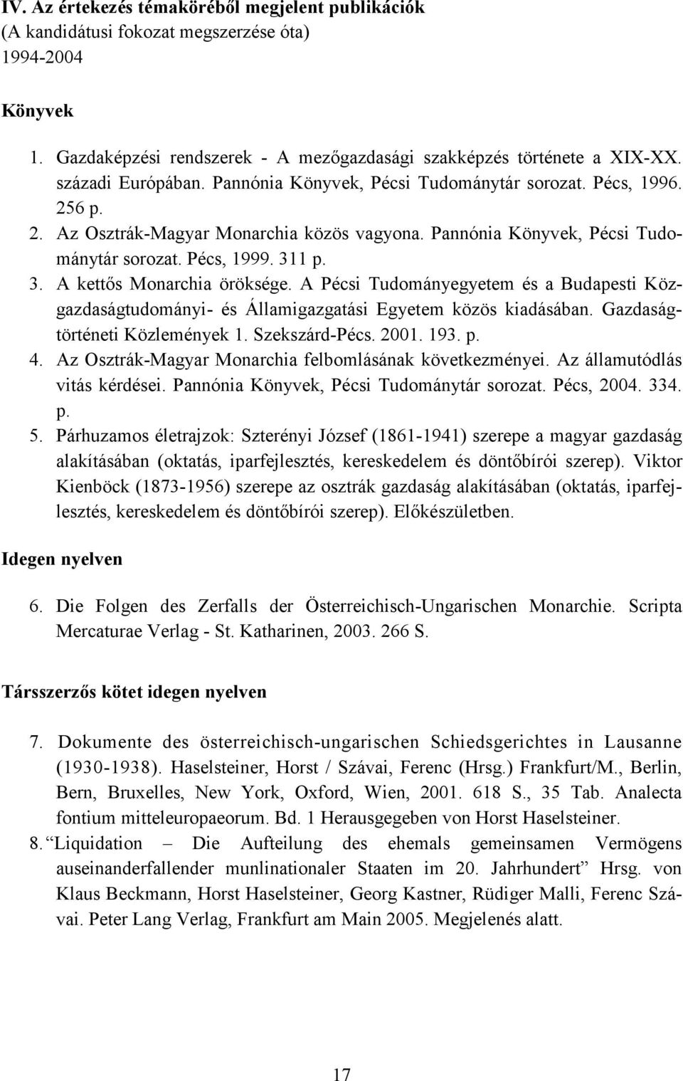 1 p. 3. A ketős Monarchia öröksége. A Pécsi Tudományegyetem és a Budapesti Közgazdaságtudományi- és Államigazgatási Egyetem közös kiadásában. Gazdaságtörténeti Közlemények 1. Szekszárd-Pécs. 2001.