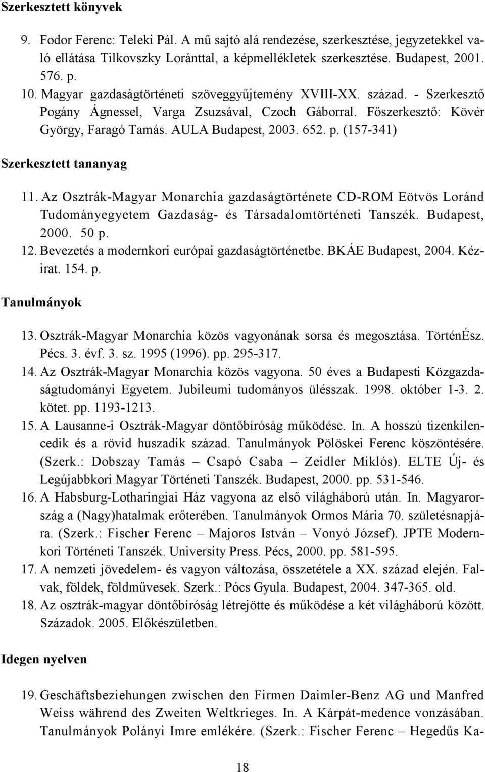 (157-341) Szerkesztett tananyag 11. Az Osztrák-Magyar Monarchia gazdaságtörténete CD-ROM Eötvös Loránd Tudományegyetem Gazdaság- és Társadalomtörténeti Tanszék. Budapest, 2000. 50 p. 12.