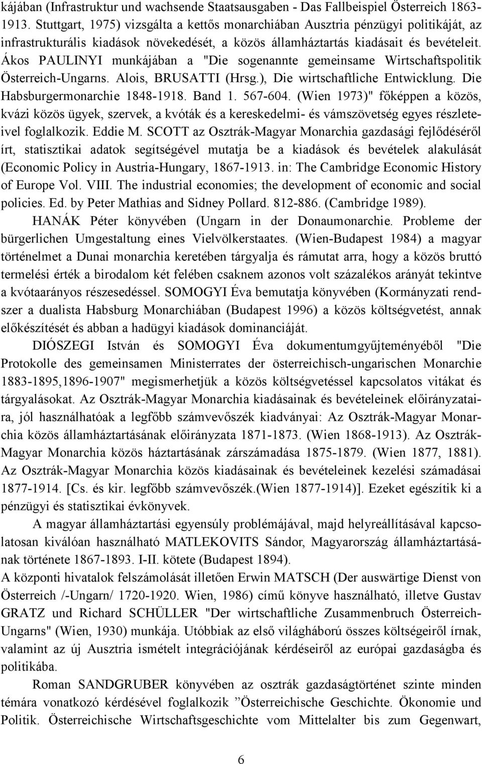 Ákos PAULINYI munkájában a "Die sogenannte gemeinsame Wirtschaftspolitik Österreich-Ungarns. Alois, BRUSATTI (Hrsg.), Die wirtschaftliche Entwicklung. Die Habsburgermonarchie 1848-1918. Band 1.