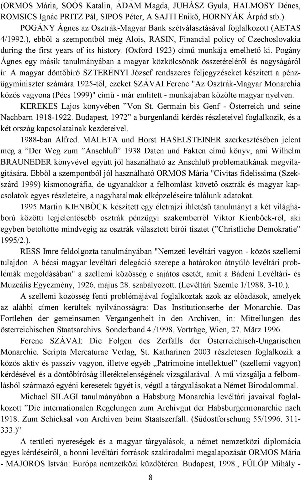 (Oxford 1923) című munkája emelhető ki. Pogány Ágnes egy másik tanulmányában a magyar közkölcsönök öszetételéről és nagyságáról ír.
