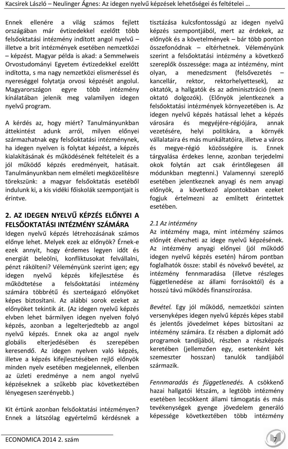 Magyar példa is akad: a Semmelweis Orvostudományi Egyetem évtizedekkel ezelőtt indította, s ma nagy nemzetközi elismeréssel és nyereséggel folytatja orvosi képzését angolul.