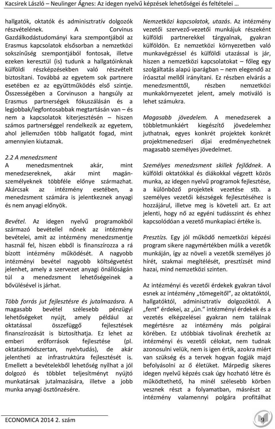 részképzésekben való részvételt biztosítani. Továbbá az egyetem sok partnere esetében ez az együttműködés első szintje.