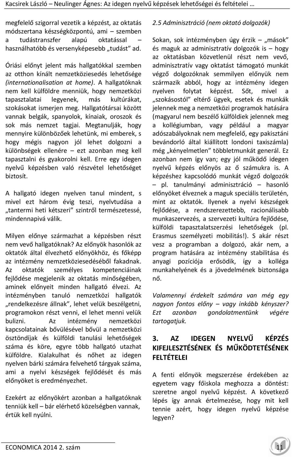 A hallgatóknak nem kell külföldre menniük, hogy nemzetközi tapasztalatai legyenek, más kultúrákat, szokásokat ismerjen meg.