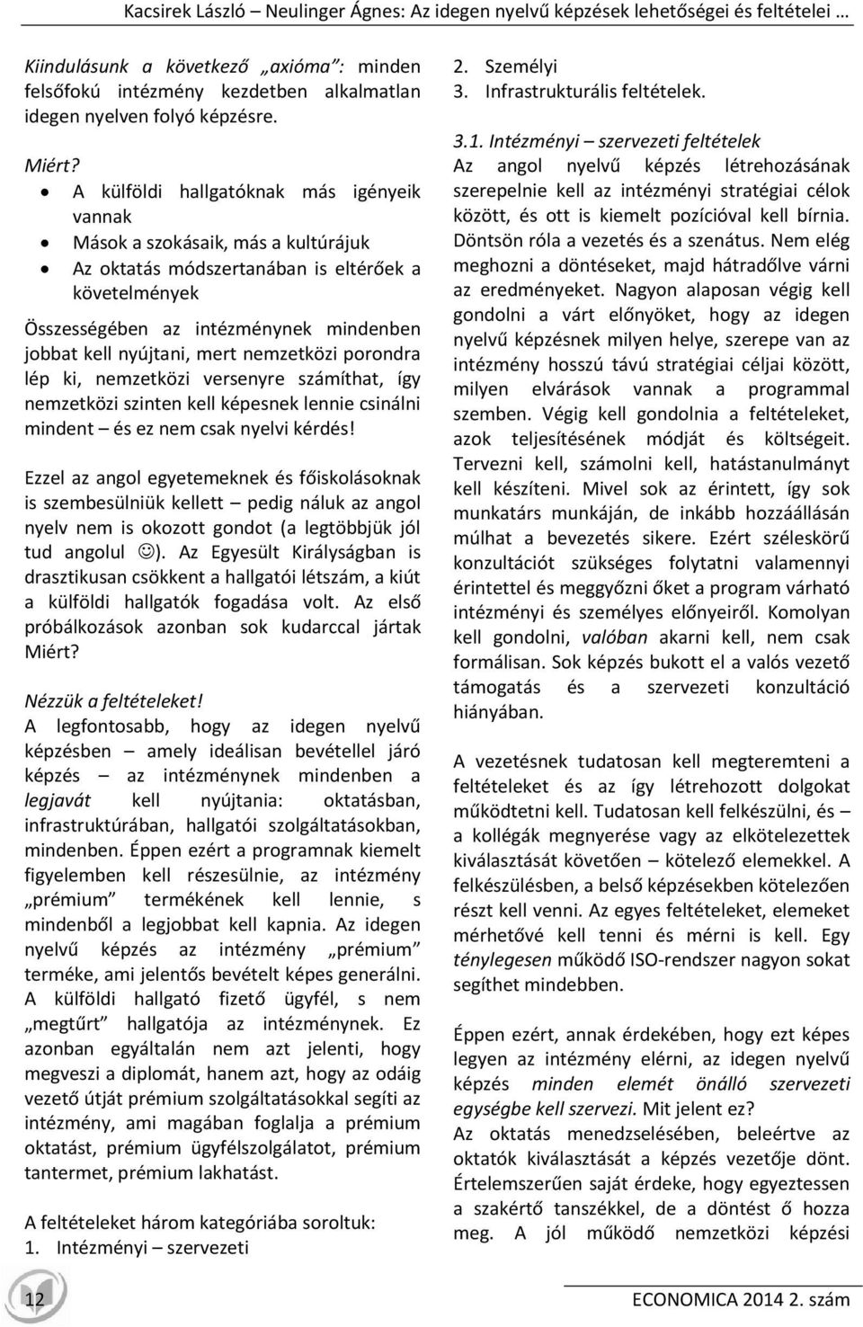 A külföldi hallgatóknak más igényeik vannak Mások a szokásaik, más a kultúrájuk Az oktatás módszertanában is eltérőek a követelmények Összességében az intézménynek mindenben jobbat kell nyújtani,