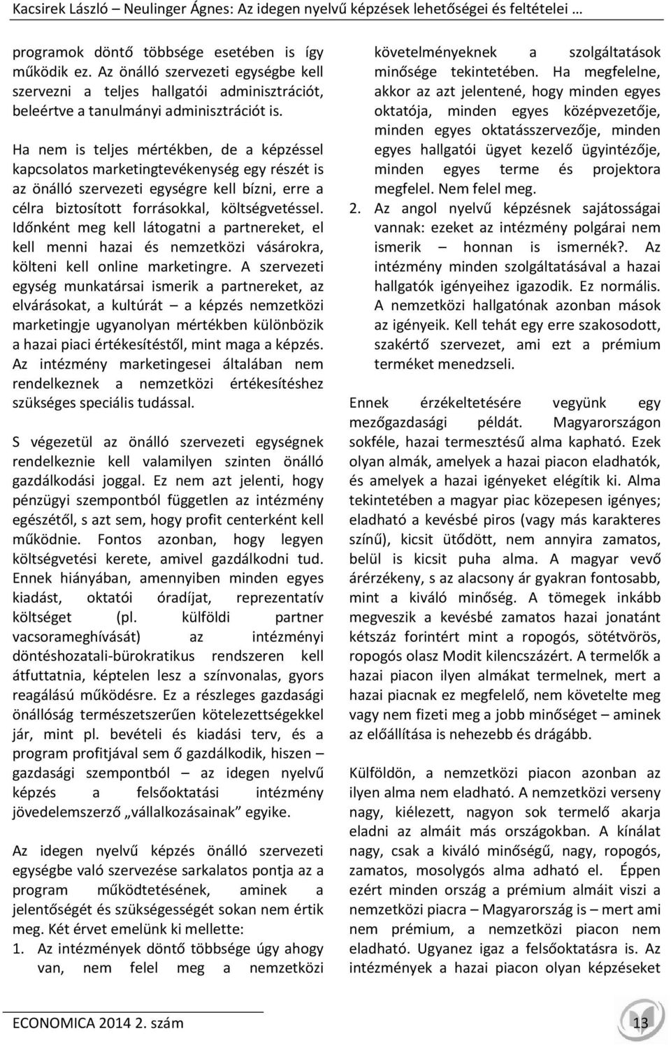Ha nem is teljes mértékben, de a képzéssel kapcsolatos marketingtevékenység egy részét is az önálló szervezeti egységre kell bízni, erre a célra biztosított forrásokkal, költségvetéssel.