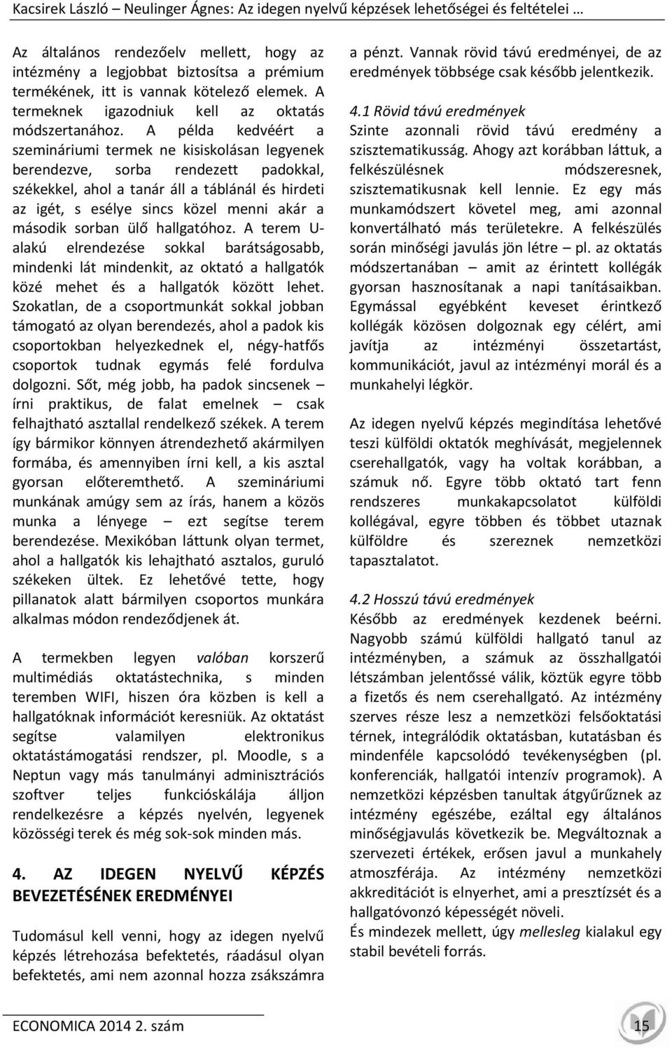 A példa kedvéért a szemináriumi termek ne kisiskolásan legyenek berendezve, sorba rendezett padokkal, székekkel, ahol a tanár áll a táblánál és hirdeti az igét, s esélye sincs közel menni akár a