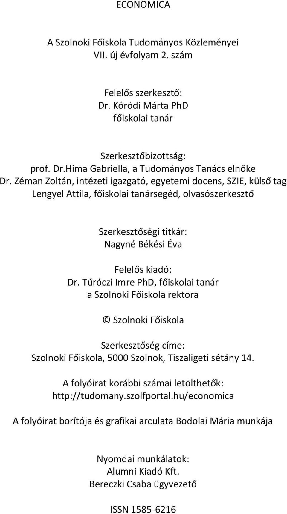 Túróczi Imre PhD, főiskolai tanár a Szolnoki Főiskola rektora Szolnoki Főiskola Szerkesztőség címe: Szolnoki Főiskola, 5000 Szolnok, Tiszaligeti sétány 14.