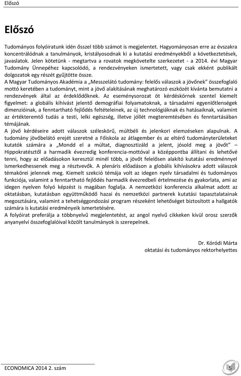 Jelen kötetünk - megtartva a rovatok megkövetelte szerkezetet - a 2014.