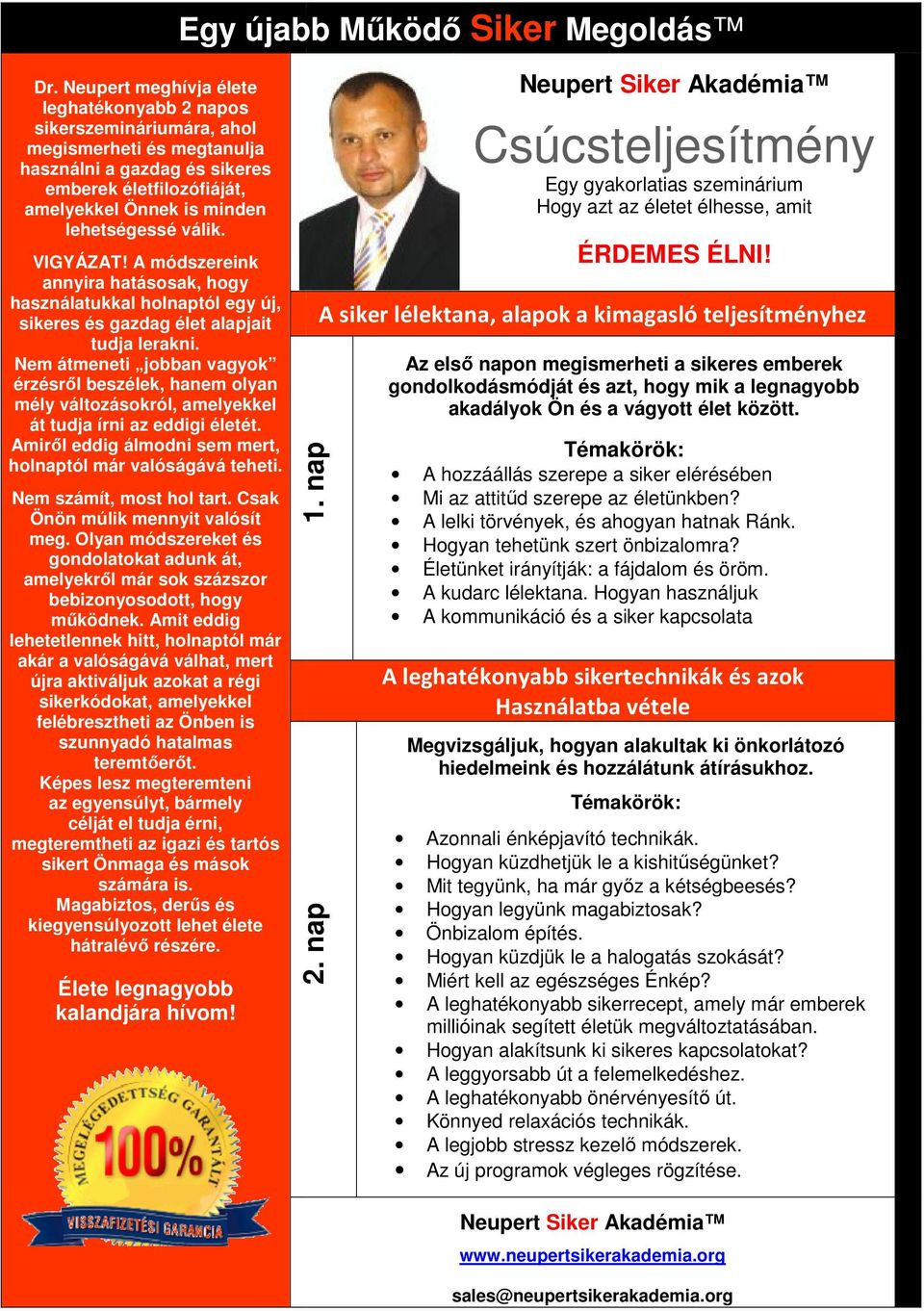 Nem átmeneti jobban vagyok érzésről beszélek, hanem olyan mély változásokról, amelyekkel át tudja írni az eddigi életét. Amiről eddig álmodni sem mert, holnaptól már valóságává teheti.