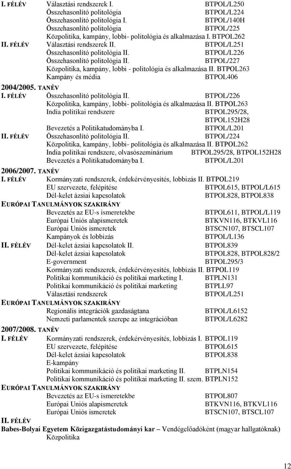 BTPOL/L226 Összehasonlító politológia II. BTPOL/227 Közpolitika, kampány, lobbi - politológia és alkalmazása II. BTPOL263 Kampány és média BTPOL406 2004/2005. TANÉV I.