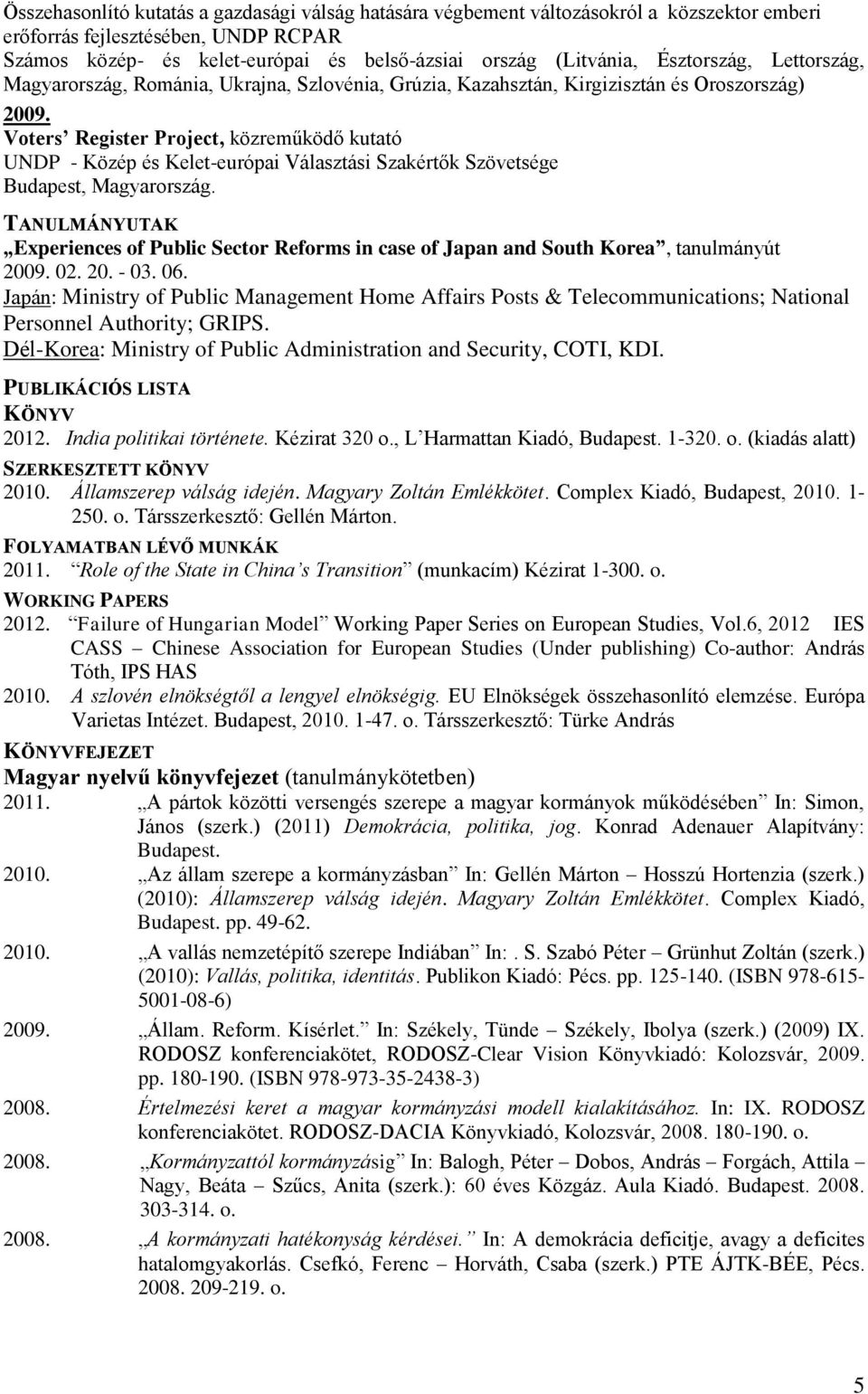 Voters Register Project, közreműködő kutató UNDP - Közép és Kelet-európai Választási Szakértők Szövetsége TANULMÁNYUTAK Experiences of Public Sector Reforms in case of Japan and South Korea,