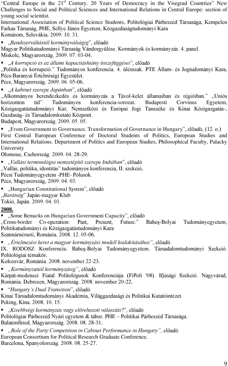 International Association of Political Science Students, Politológiai Párbeszéd Társasága, Kempelen Farkas Társaság, PHE, Sellye János Egyetem, Közgazdaságtudományi Kara Komárom, Szlovákia. 2009. 10.