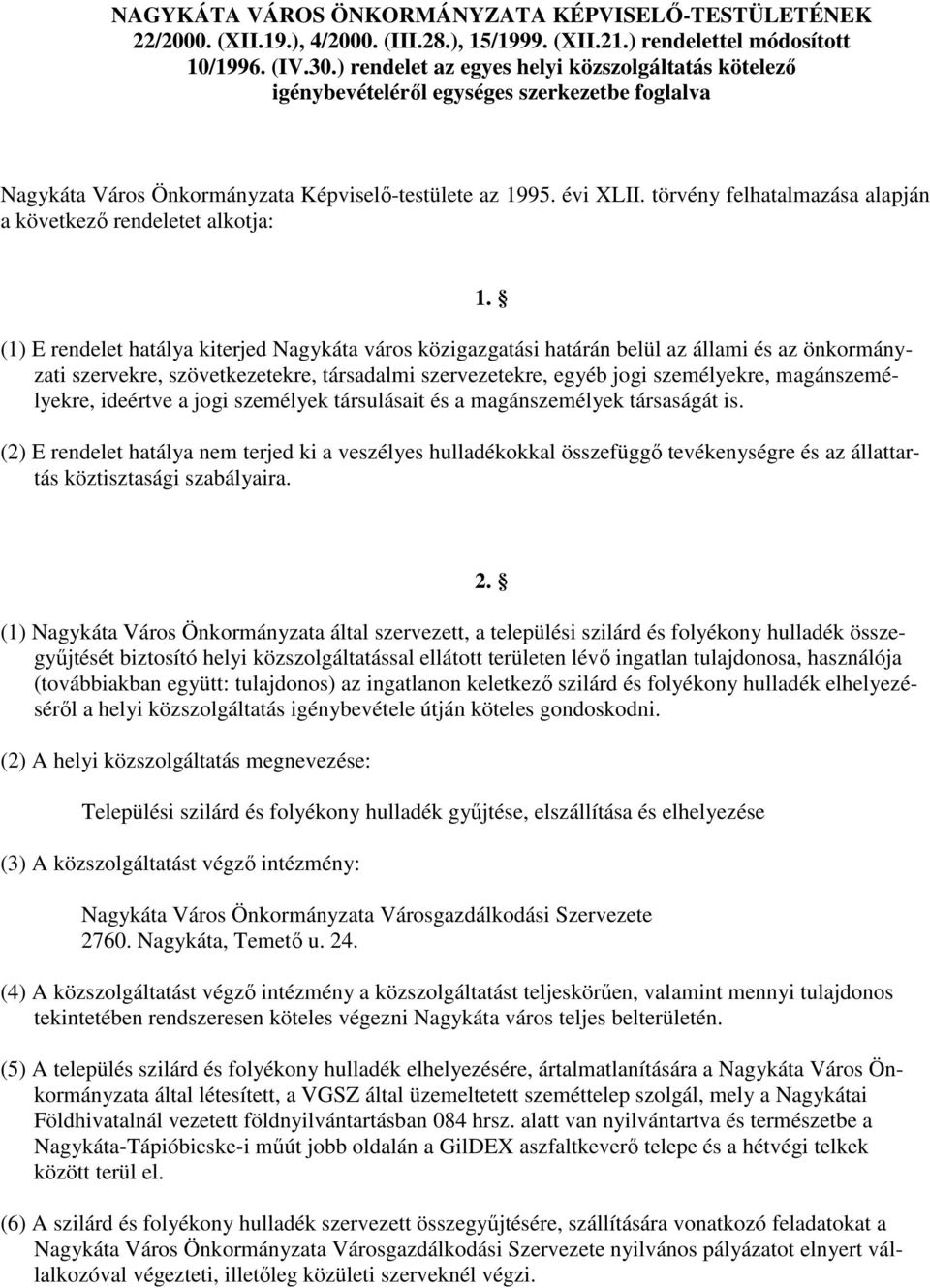 törvény felhatalmazása alapján a következı rendeletet alkotja: (1) E rendelet hatálya kiterjed Nagykáta város közigazgatási határán belül az állami és az önkormányzati szervekre, szövetkezetekre,