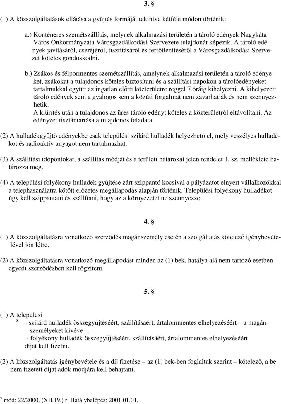 A tároló edények javításáról, cseréjérıl, tisztításáról és fertıtlenítésérıl a Városgazdálkodási Szervezet köteles gondoskodni. b.