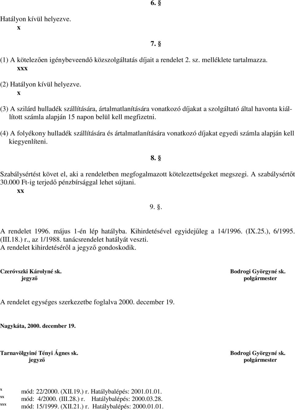 (4) A folyékony hulladék szállítására és ártalmatlanítására vonatkozó díjakat egyedi számla alapján kell kiegyenlíteni.