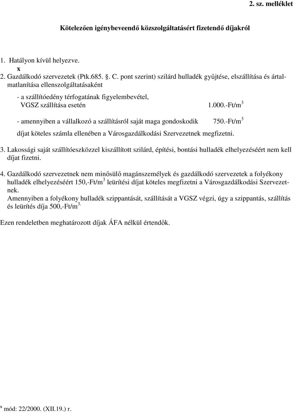 -Ft/m 3 - amennyiben a vállalkozó a szállításról saját maga gondoskodik 750.-Ft/m 3 díjat köteles számla ellenében a Városgazdálkodási Szervezetnek megfizetni. 3. Lakossági saját szállítóeszközzel kiszállított szilárd, építési, bontási hulladék elhelyezéséért nem kell díjat fizetni.