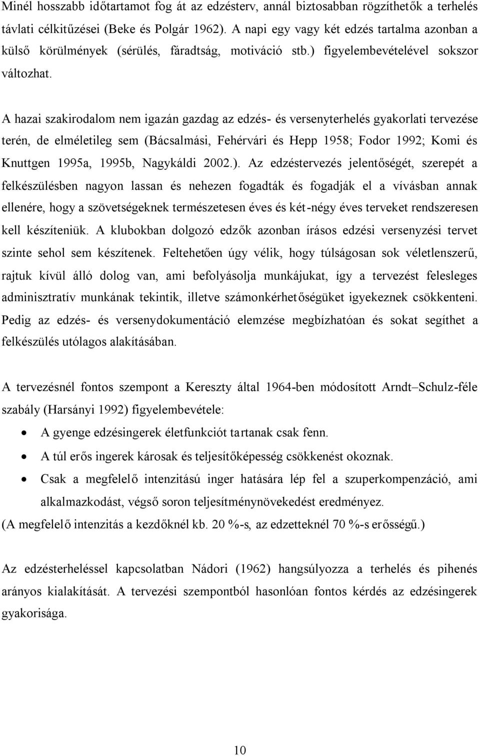 A hazai szakirodalom nem igazán gazdag az edzés- és versenyterhelés gyakorlati tervezése terén, de elméletileg sem (Bácsalmási, Fehérvári és Hepp 1958; Fodor 1992; Komi és Knuttgen 1995a, 1995b,