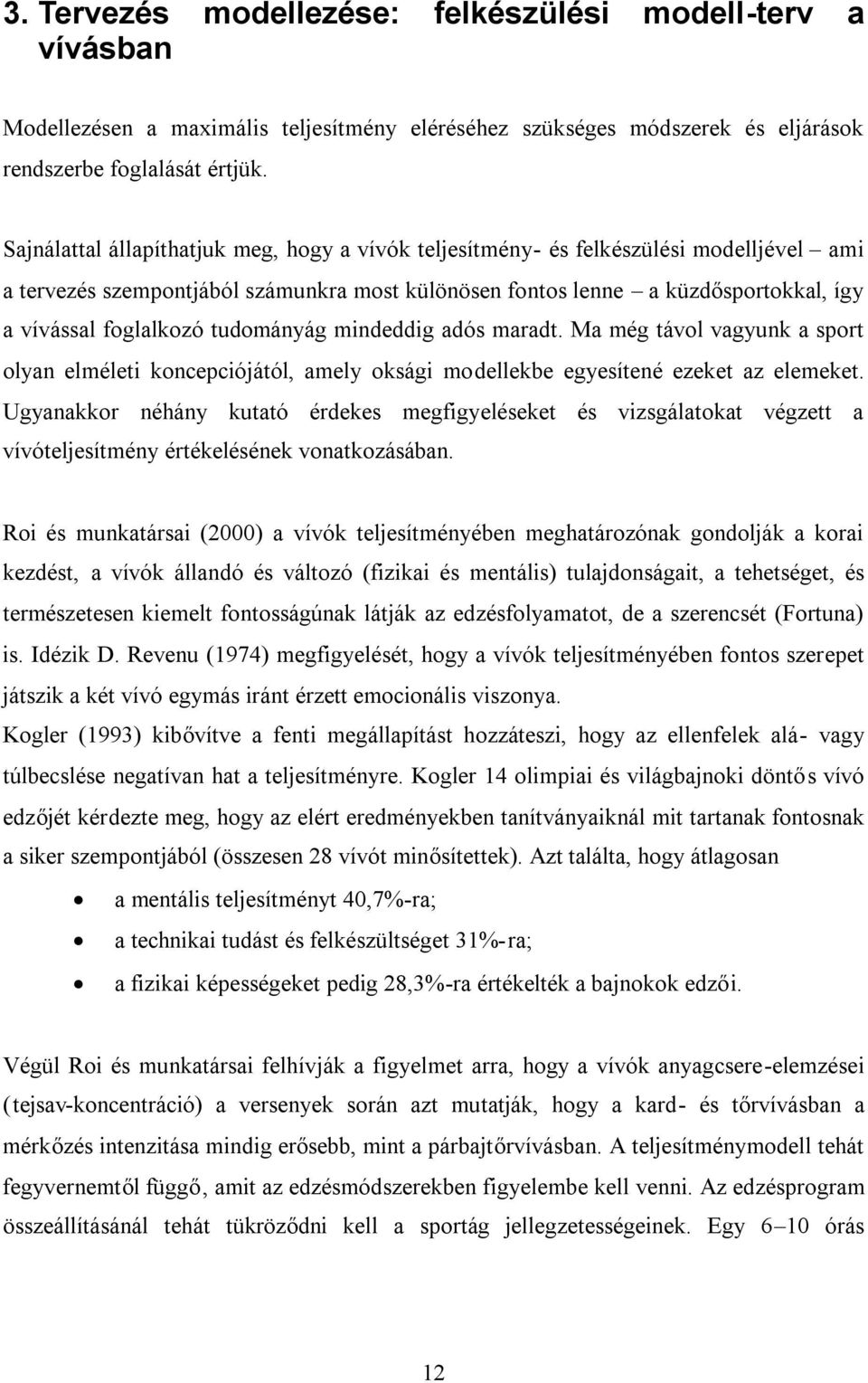 tudományág mindeddig adós maradt. Ma még távol vagyunk a sport olyan elméleti koncepciójától, amely oksági modellekbe egyesítené ezeket az elemeket.