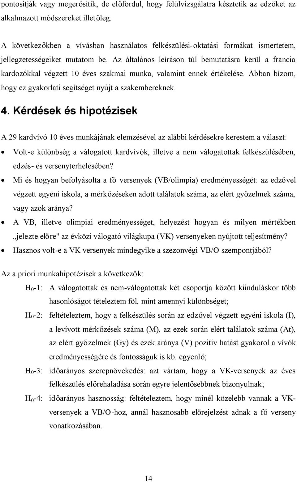Az általános leíráson túl bemutatásra kerül a francia kardozókkal végzett 10 éves szakmai munka, valamint ennek értékelése. Abban bízom, hogy ez gyakorlati segítséget nyújt a szakembereknek. 4.