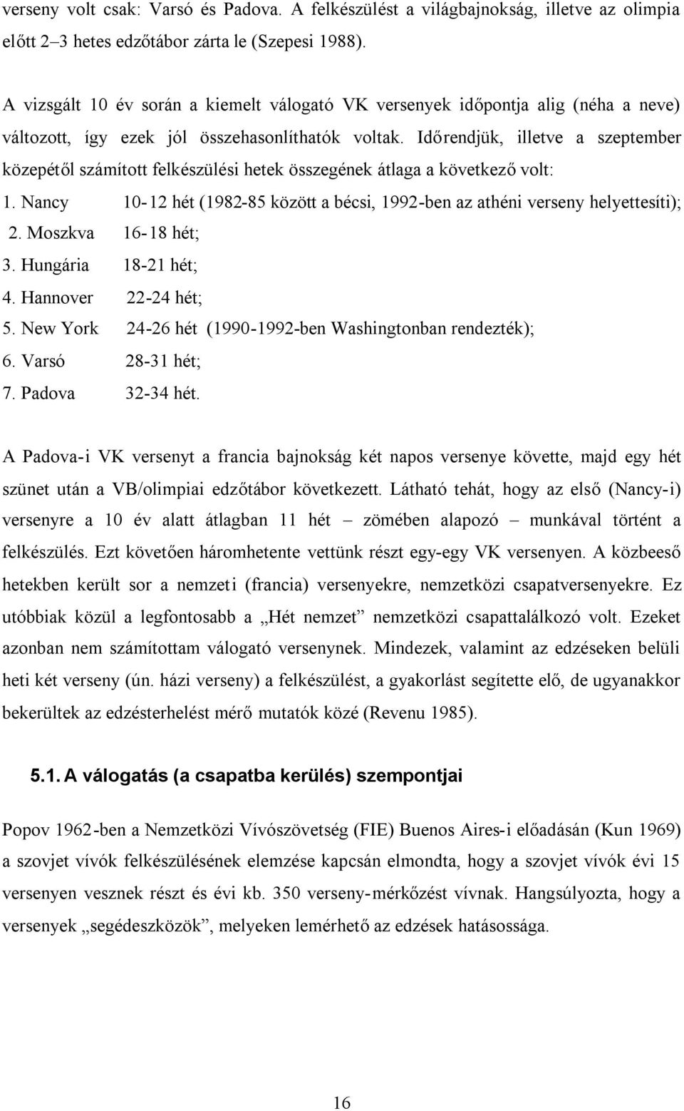 Időrendjük, illetve a szeptember közepétől számított felkészülési hetek összegének átlaga a következővolt: 1. Nancy 10-12 hét (1982-85 között a bécsi, 1992-ben az athéni verseny helyettesíti); 2.