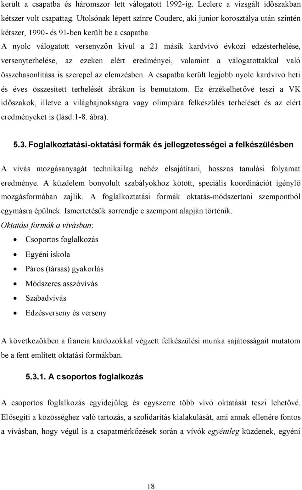 A nyolc válogatott versenyzőn kívül a 21 másik kardvívó évközi edzésterhelése, versenyterhelése, az ezeken elért eredményei, valamint a válogatottakkal való összehasonlítása is szerepel az elemzésben.