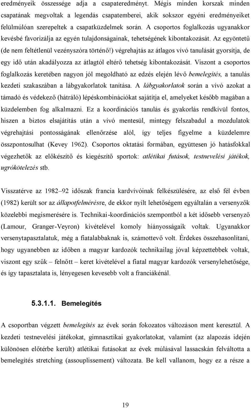 A csoportos foglalkozás ugyanakkor kevésbé favorizálja az egyén tulajdonságainak, tehetségének kibontakozását. Az egyöntetű (de nem feltétlenül vezényszóra történő!