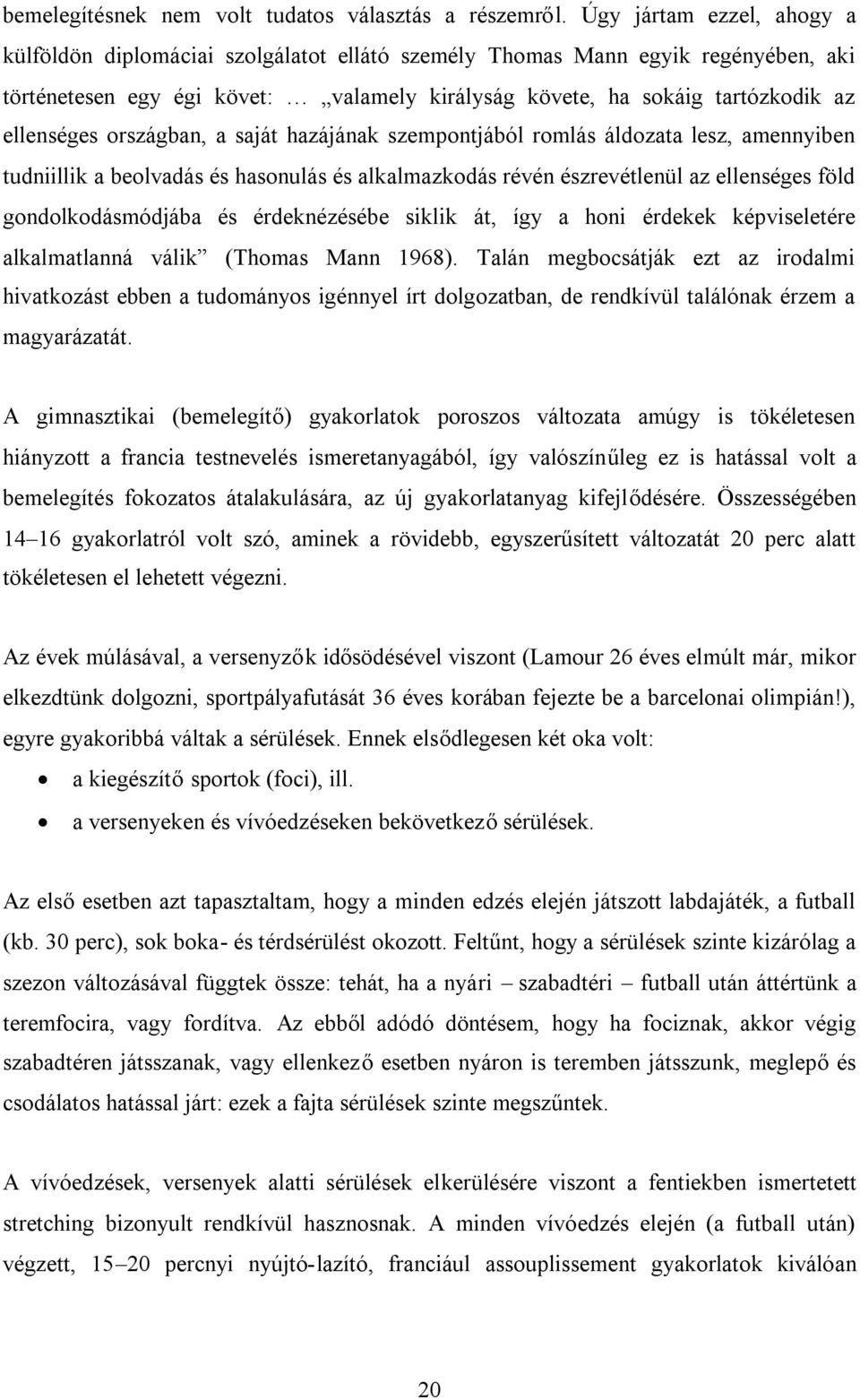 országban, a saját hazájának szempontjából romlás áldozata lesz, amennyiben tudniillik a beolvadás és hasonulás és alkalmazkodás révén észrevétlenül az ellenséges föld gondolkodásmódjába és