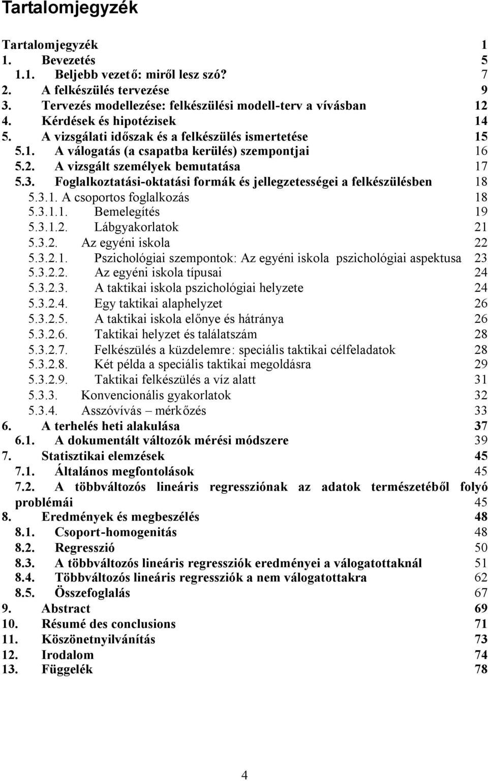 Foglalkoztatási-oktatási formák és jellegzetességei a felkészülésben 18 5.3.1. A csoportos foglalkozás 18 5.3.1.1. Bemelegítés 19 5.3.1.2. Lábgyakorlatok 21 5.3.2. Az egyéni iskola 22 5.3.2.1. Pszichológiai szempontok: Az egyéni iskola pszichológiai aspektusa 23 5.