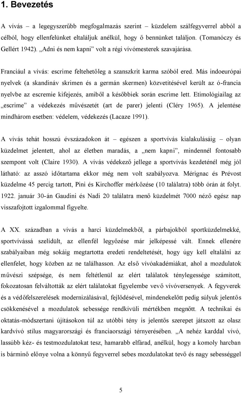 Más indoeurópai nyelvek (a skandináv skrimen és a germán skermen) közvetítésével került az ó-francia nyelvbe az escremie kifejezés, amiből a későbbiek során escrime lett.