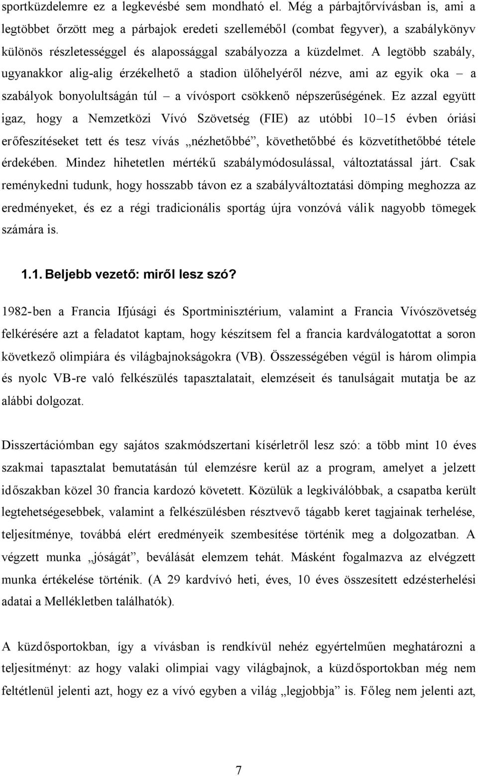 A legtöbb szabály, ugyanakkor alig-alig érzékelhetőa stadion ülőhelyéről nézve, ami az egyik oka a szabályok bonyolultságán túl a vívósport csökkenőnépszerűségének.