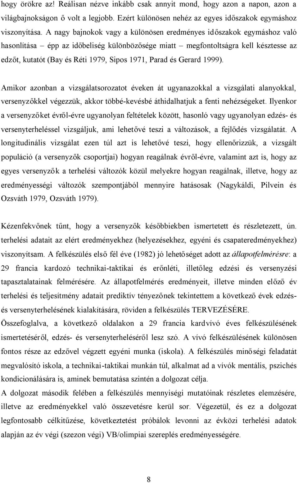 Parad és Gerard 1999). Amikor azonban a vizsgálatsorozatot éveken át ugyanazokkal a vizsgálati alanyokkal, versenyzőkkel végezzük, akkor többé-kevésbé áthidalhatjuk a fenti nehézségeket.