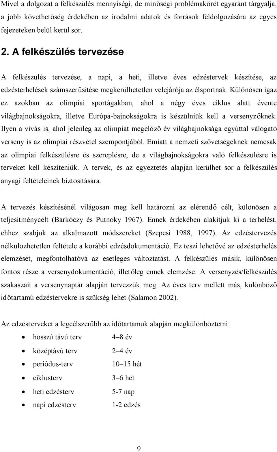 Különösen igaz ez azokban az olimpiai sportágakban, ahol a négy éves ciklus alatt évente világbajnokságokra, illetve Európa-bajnokságokra is készülniük kell a versenyzőknek.