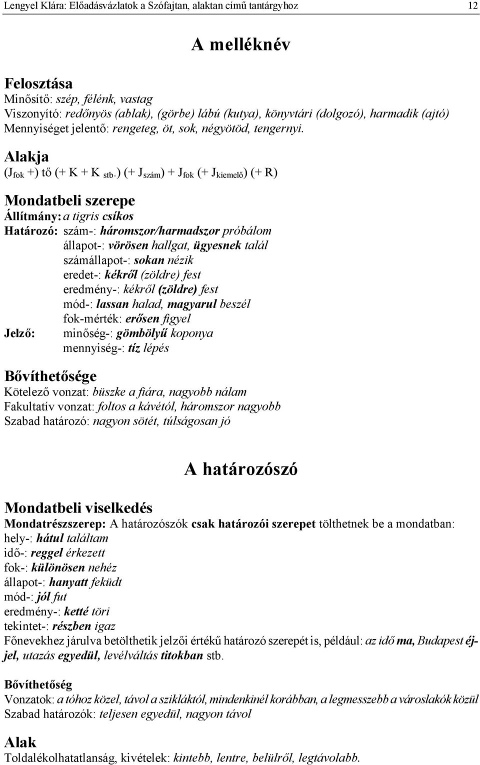 ) (+ J szám ) + J fok (+ J kiemel ) (+ R) Mondatbeli szerepe Állítmány: a tigris csíkos Határozó: szám-: háromszor/harmadszor próbálom állapot-: vörösen hallgat, ügyesnek talál számállapot-: sokan