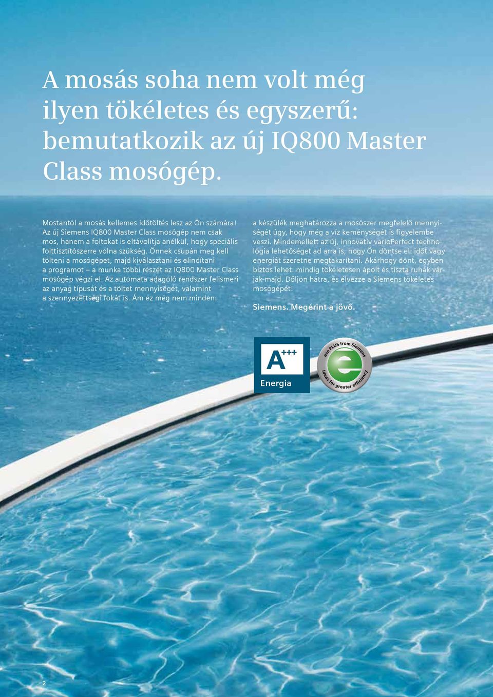 Önnek csupán meg kell tölteni a mosógépet, majd kiválasztani és elindítani a programot a munka többi részét az IQ800 Master Class mosógép végzi el.