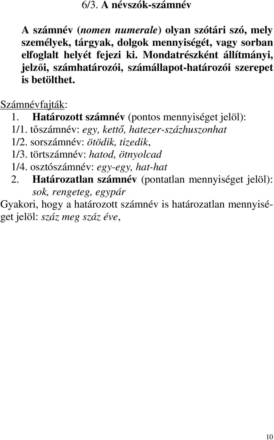 Határozott számnév (pontos mennyiséget jelöl): 1/1. tőszámnév: egy, kettő, hatezer-százhuszonhat 1/2. sorszámnév: ötödik, tizedik, 1/3.